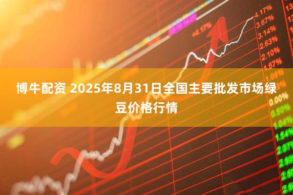 博牛配资 2025年8月31日全国主要批发市场绿豆价格行情